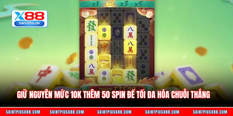Giữ nguyên mức 10k thêm 50 spin để tối đa hóa chuỗi thắng